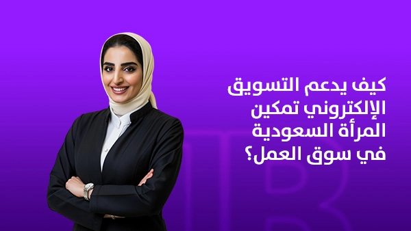 كيف يدعم التسويق الإلكتروني تمكين المرأة السعودية في سوق العمل؟