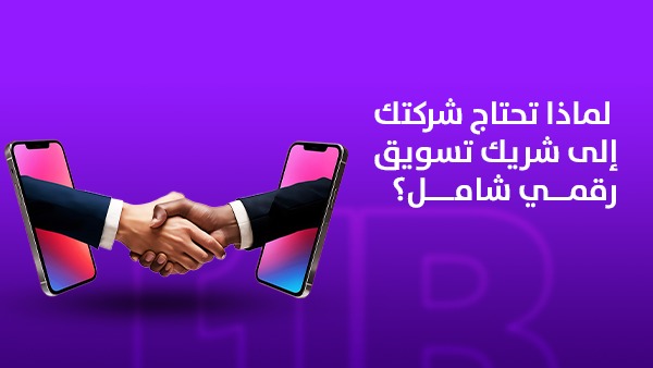 لماذا تحتاج شركتك إلى شريك تسويق رقمي شامل؟