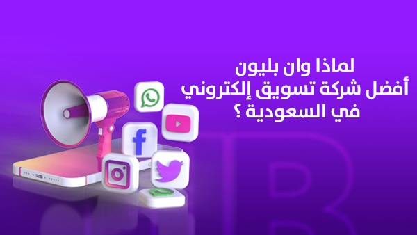 لماذا وان بليون أفضل شركة تسويق إلكتروني في السعودية؟