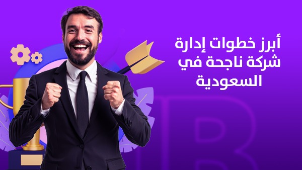أبرز خطوات إدارة شركة ناجحة في السعودية