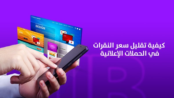 كيفية تقليل سعر النقرات في الحملات الإعلانية دون خسارة جودة العملاء