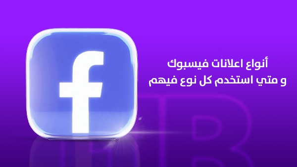 أنواع إعلانات فيسبوك لاستهداف السعودية ومتى تستخدم كل نوع 2026؟