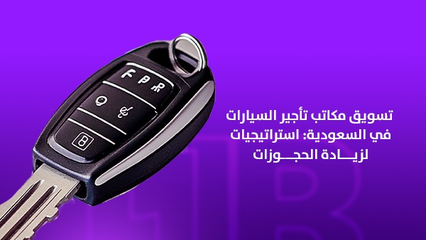 تسويق مكاتب تأجير السيارات في السعودية: استراتيجيات لزيادة الحجوزات 1 تسويق مكاتب تأجير السيارات في السعودية 2026: استراتيجيات زيادة الحجوزات